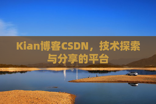 Kian博客CSDN，技术探索与分享的平台